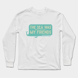 The Sea was Angry that Day my Friends Long Sleeve T-Shirt